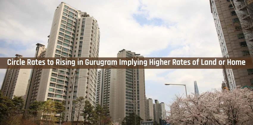 Circle-rates-to-rising-in-gurugram-implying-higher-rates-of-land-or-home