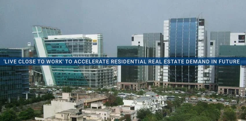 Live-close-to-work-to-accelerate-residential-real-estate-demand-in-future