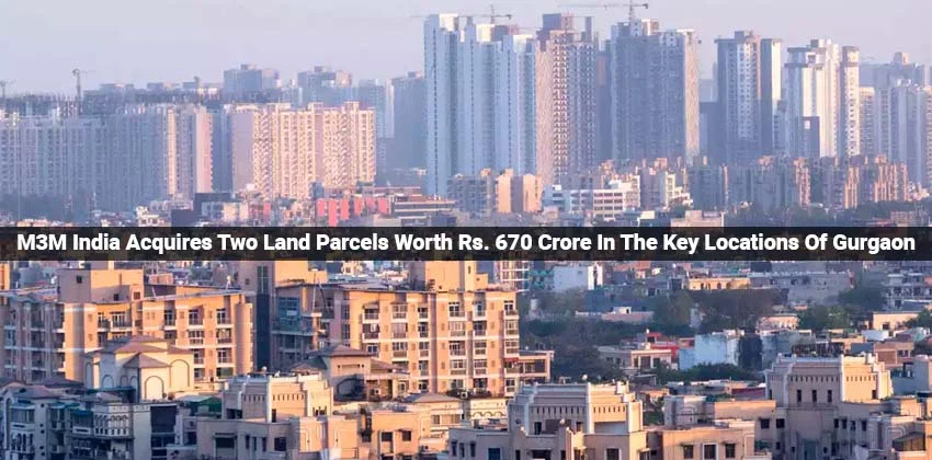 M3m-india-acquires-two-land-parcels-worth-rs.-670-crore-in-the-key-locations-of-gurgaon