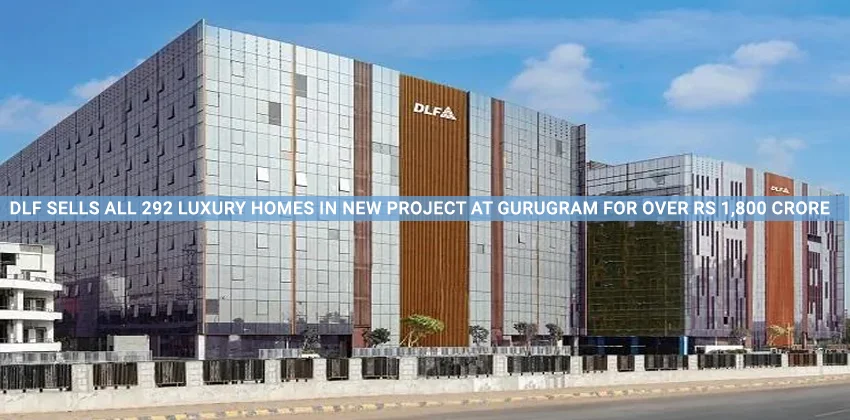 Dlf-sells-all-292-luxury-homes-in-new-project-at-gurugram-for-over-rs-1800-crore