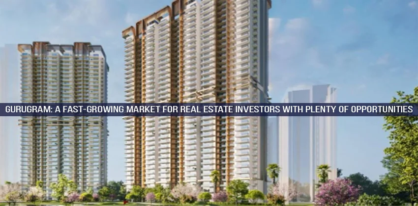 Gurugram-a-fast-growing-market-for-real-estate-investors-with-plenty-of-opportunities