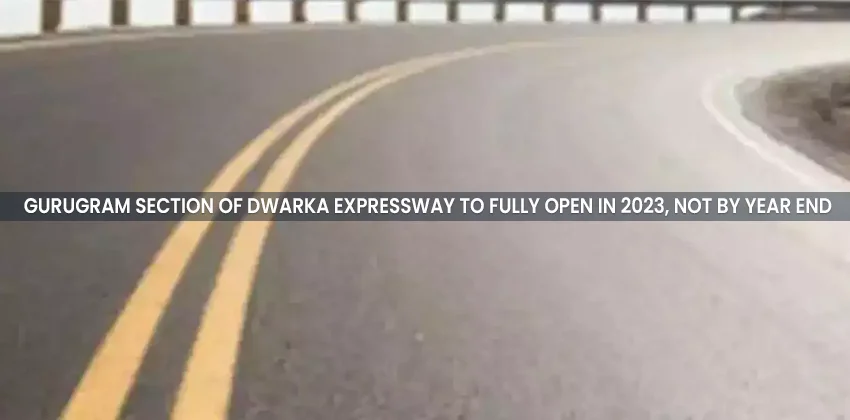 Gurugram-section-of-dwarka-expressway-to-fully-open-in-2023-not-by-year-end