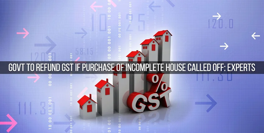 Govt-to-refund-gst-if-purchase-of-incomplete-house-called-off-experts