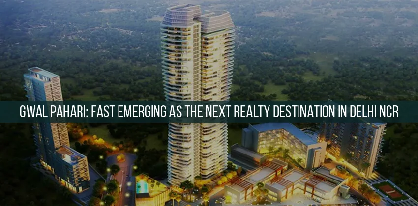 Gwal-pahari-fast-emerging-as-the-next-realty-destination-in-delhi-ncr