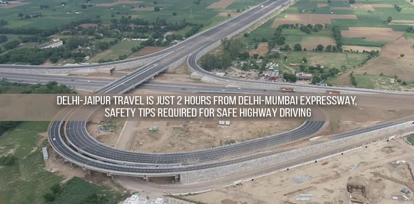 Delhi-jaipur-travel-is-just-2-hours-from-delhi-mumbai-expressway-safety-tips-required-for-safe-highway-driving