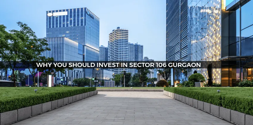 Why-you-should-invest-in-sector-106-gurgaon