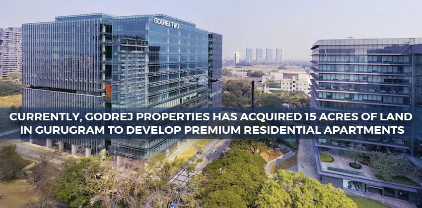 Currently-godrej-properties-has-acquired-15-acres-of-land-in-gurugram-to-develop-premium-residential-apartments