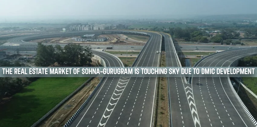 The-real-estate-market-of-sohna-gurugram-is-touching-sky-due-to-dmic-development