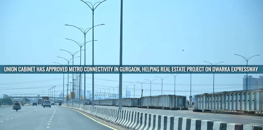 Union-Cabinet-Has-Approved-Metro-Connectivity-In-Gurgaon-Helping-Real-Estate-Project-On-Dwarka-Expressway